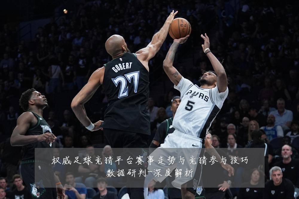 权威足球竞猜平台赛事走势与竞猜参与技巧数据研判-深度解析
