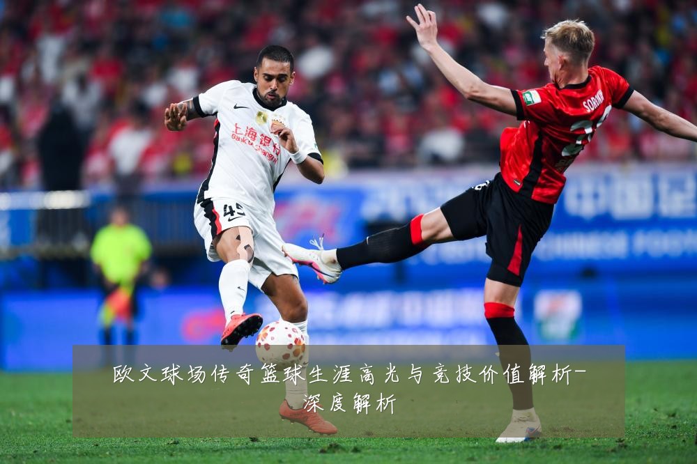 欧文球场传奇篮球生涯高光与竞技价值解析-深度解析