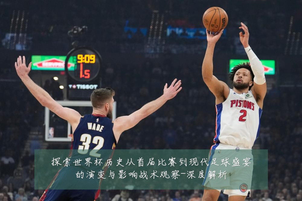 探索世界杯历史从首届比赛到现代足球盛宴的演变与影响战术观察-深度解析