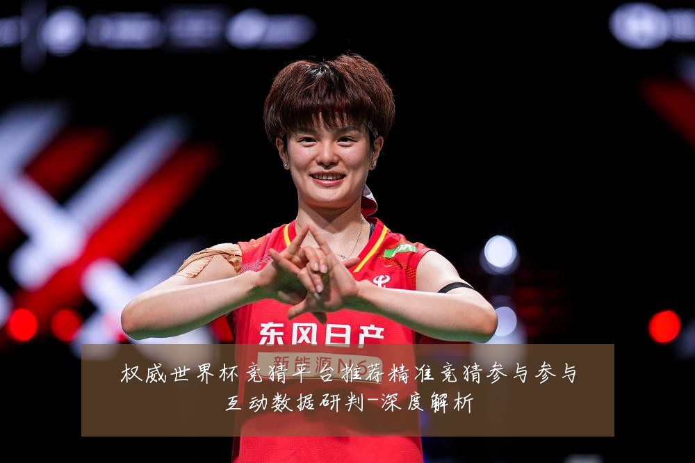 权威世界杯竞猜平台推荐精准竞猜参与参与互动数据研判-深度解析