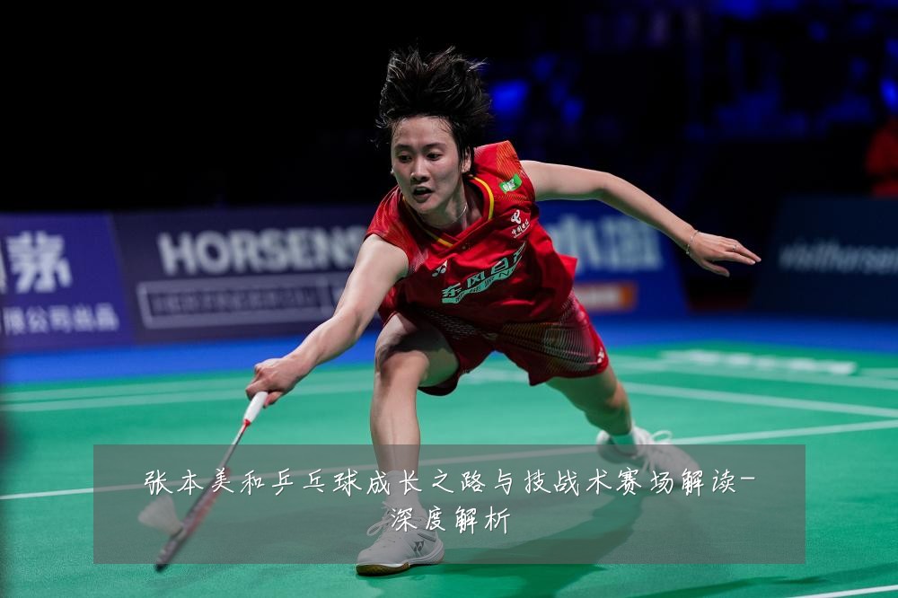 张本美和乒乓球成长之路与技战术赛场解读-深度解析